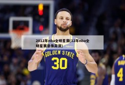 2012年nba全明星赛(12年nba全明星赛录像高清)