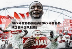 2022年世界杯预选赛(2022年世界杯预选赛中国队战绩)