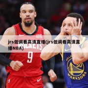 jrs低调看高清直播(jrs低调看高清直播NBA)