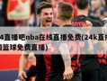 24直播吧nba在线直播免费(24k直播网篮球免费直播)