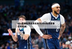 nba直播免费高清无插件(nba免费直播在线直播)