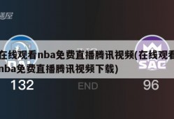 在线观看nba免费直播腾讯视频(在线观看nba免费直播腾讯视频下载)