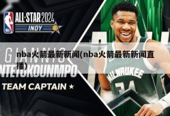 nba火箭最新新闻(nba火箭最新新闻直播)