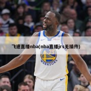 飞速直播nba(nba直播jrs无插件)