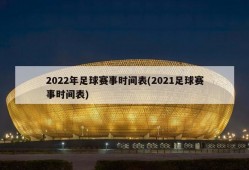 2022年足球赛事时间表(2021足球赛事时间表)