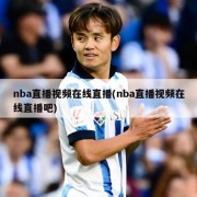 nba直播视频在线直播(nba直播视频在线直播吧)