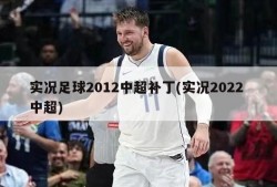 实况足球2012中超补丁(实况2022 中超)