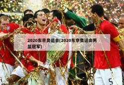 2020东京奥运会(2020东京奥运会男篮冠军)
